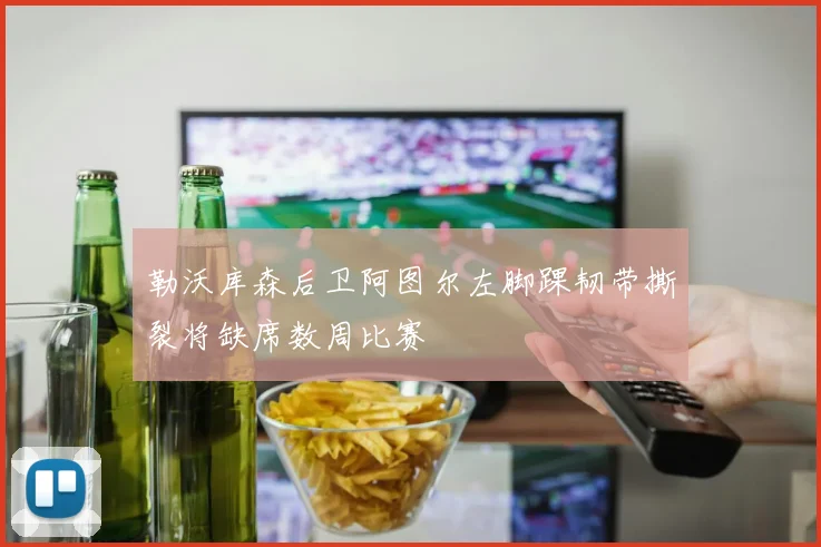 勒沃库森后卫阿图尔左脚踝韧带撕裂将缺席数周比赛
