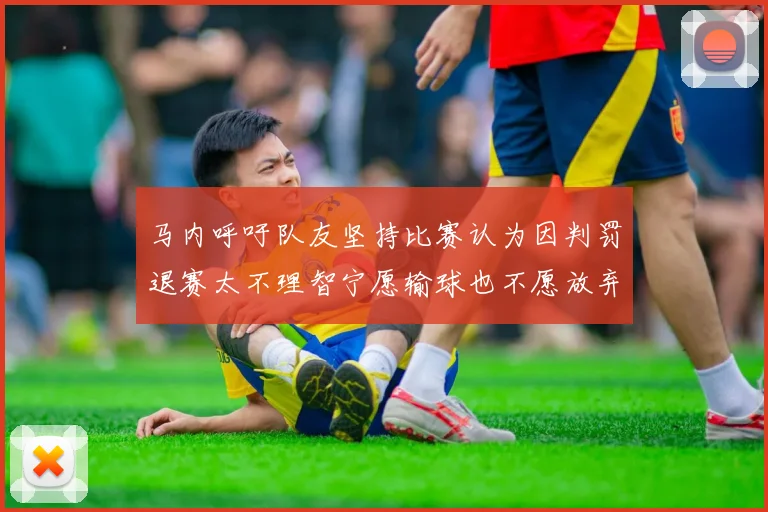 马内呼吁队友坚持比赛认为因判罚退赛太不理智宁愿输球也不愿放弃